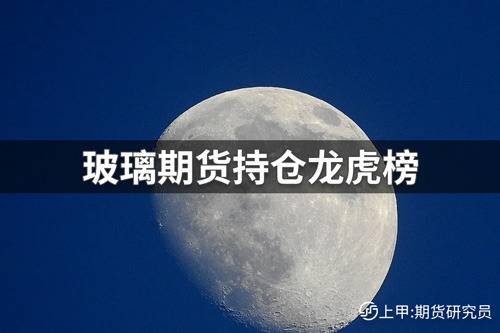 10月10日玻璃期货持仓龙虎榜分析:多空双方均呈进场态势